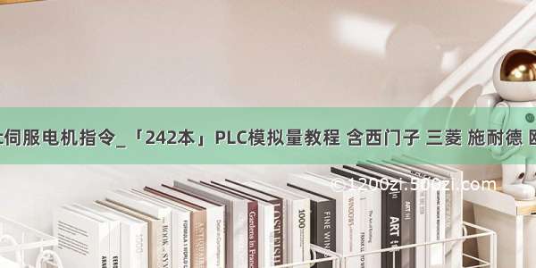 三菱5uplc伺服电机指令_「242本」PLC模拟量教程 含西门子 三菱 施耐德 欧姆龙等...