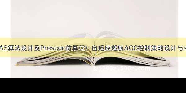 智能驾驶ADAS算法设计及Prescan仿真(2): 自适应巡航ACC控制策略设计与simulink仿真