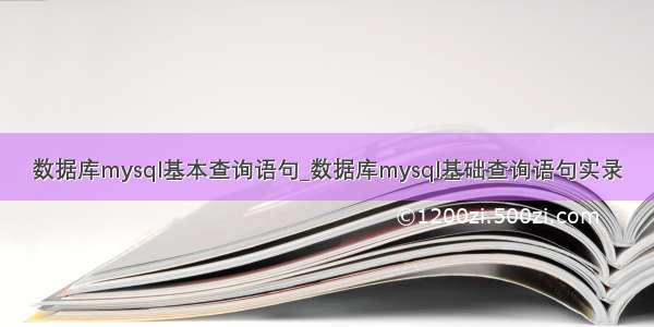 数据库mysql基本查询语句_数据库mysql基础查询语句实录