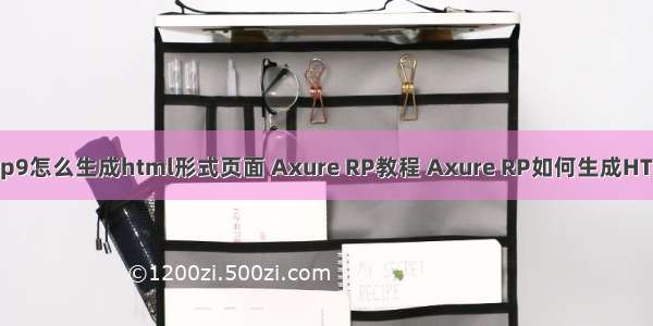 axurerp9怎么生成html形式页面 Axure RP教程 Axure RP如何生成HTML文件