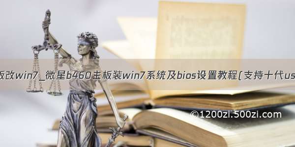 十代主板改win7_微星b460主板装win7系统及bios设置教程(支持十代usb驱动)