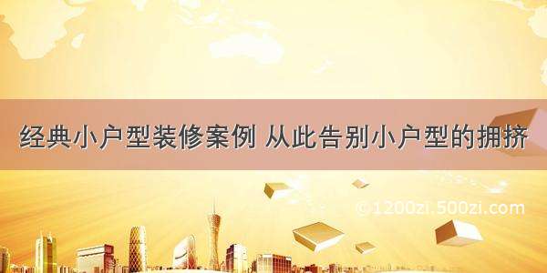 经典小户型装修案例 从此告别小户型的拥挤