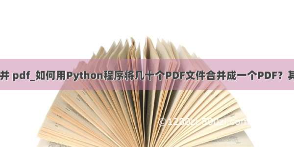 python 知乎 合并 pdf_如何用Python程序将几十个PDF文件合并成一个PDF？其实只要这四步...