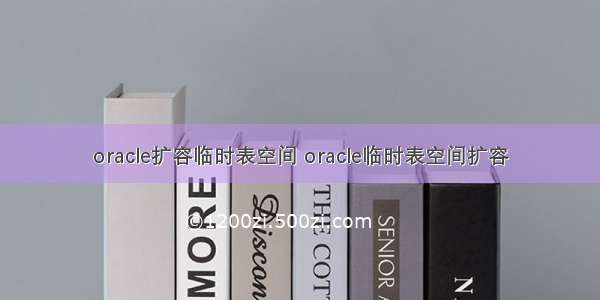 oracle扩容临时表空间 oracle临时表空间扩容