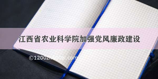 江西省农业科学院加强党风廉政建设