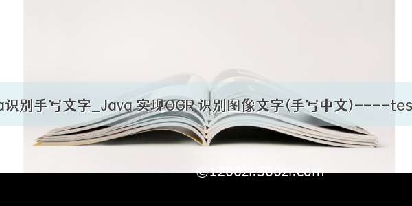 java识别手写文字_Java 实现OCR 识别图像文字(手写中文)----tess4j