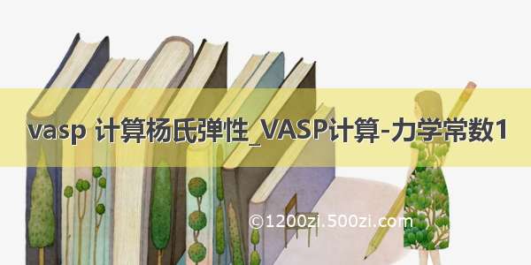 vasp 计算杨氏弹性_VASP计算-力学常数1