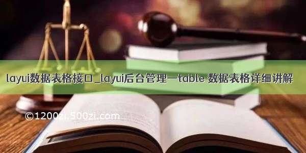 layui数据表格接口_layui后台管理—table 数据表格详细讲解