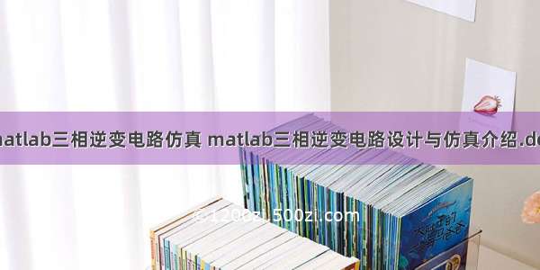 matlab三相逆变电路仿真 matlab三相逆变电路设计与仿真介绍.doc