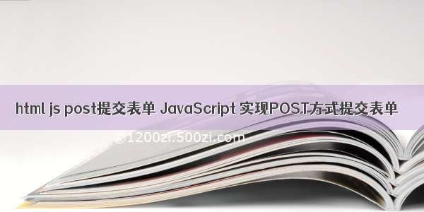 html js post提交表单 JavaScript 实现POST方式提交表单