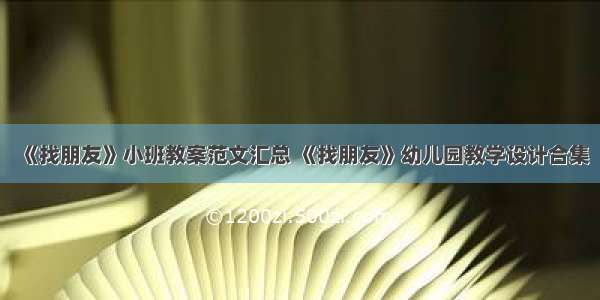 《找朋友》小班教案范文汇总 《找朋友》幼儿园教学设计合集