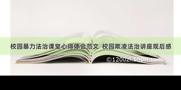 校园暴力法治课堂心得体会范文  校园欺凌法治讲座观后感