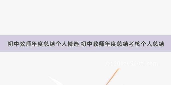 初中教师年度总结个人精选 初中教师年度总结考核个人总结