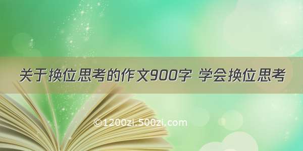 关于换位思考的作文900字 学会换位思考