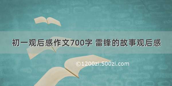 初一观后感作文700字 雷锋的故事观后感