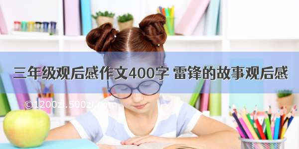 三年级观后感作文400字 雷锋的故事观后感