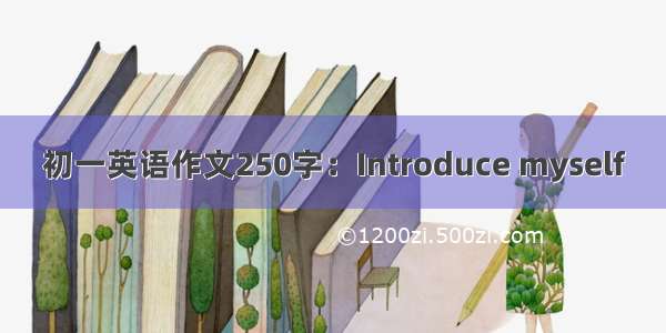 初一英语作文250字：Introduce myself