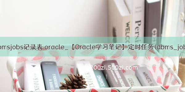 dbmsjobs记录表 oracle_【Oracle学习笔记】定时任务(dbms_job)