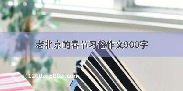 老北京的春节习俗作文900字