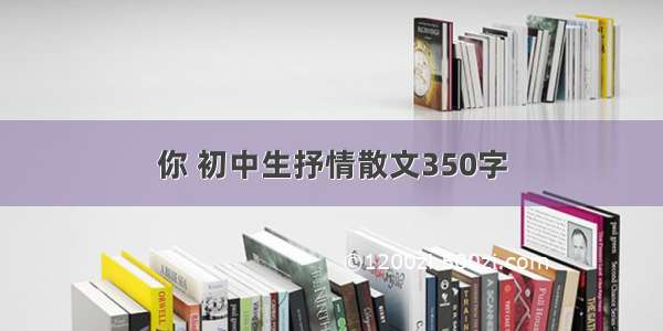 你 初中生抒情散文350字