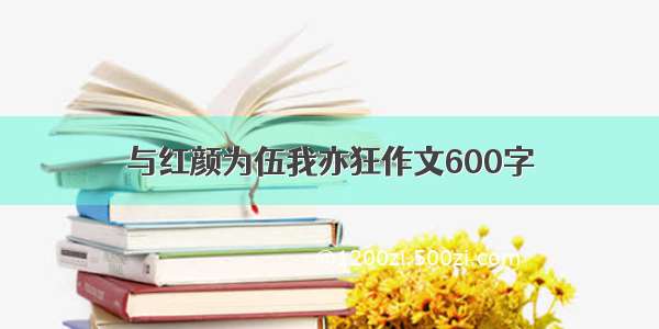 与红颜为伍我亦狂作文600字