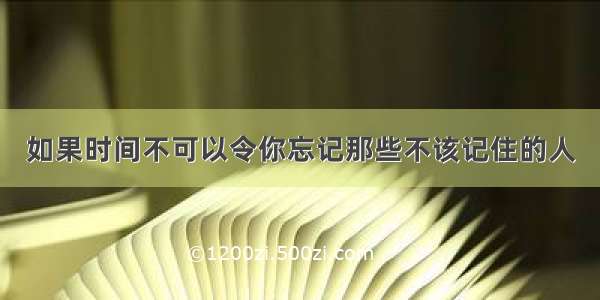 如果时间不可以令你忘记那些不该记住的人