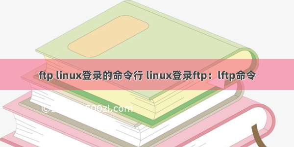 ftp linux登录的命令行 linux登录ftp：lftp命令