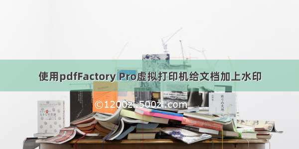 使用pdfFactory Pro虚拟打印机给文档加上水印