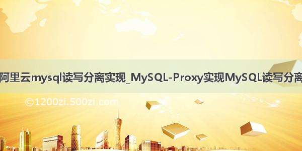 阿里云mysql读写分离实现_MySQL-Proxy实现MySQL读写分离