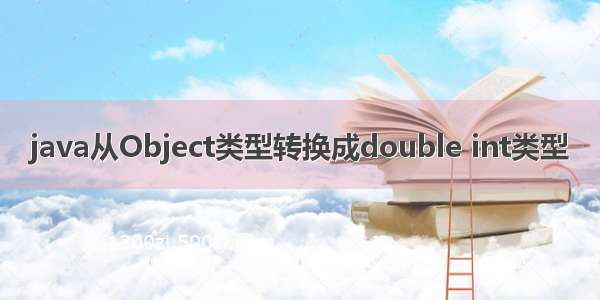 java从Object类型转换成double int类型