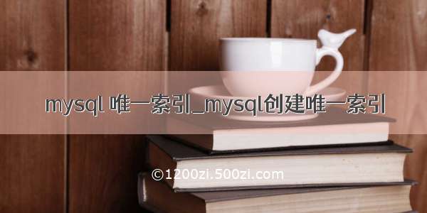 mysql 唯一索引_mysql创建唯一索引