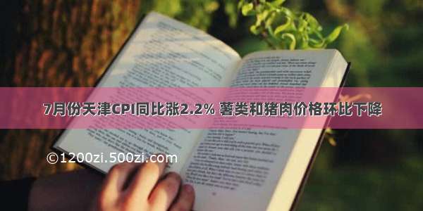 7月份天津CPI同比涨2.2% 薯类和猪肉价格环比下降