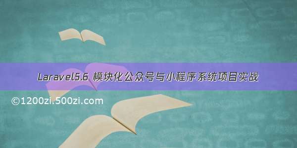 Laravel5.6 模块化公众号与小程序系统项目实战