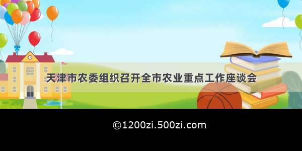 天津市农委组织召开全市农业重点工作座谈会