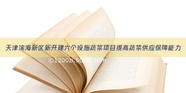 天津滨海新区新开建六个设施蔬菜项目提高蔬菜供应保障能力