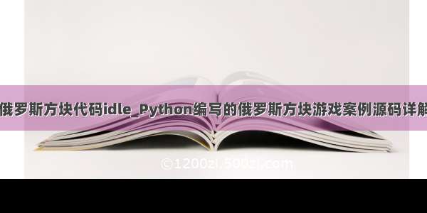 python俄罗斯方块代码idle_Python编写的俄罗斯方块游戏案例源码详解 PYQT4