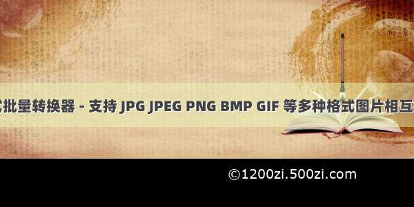 图片格式批量转换器 - 支持 JPG JPEG PNG BMP GIF 等多种格式图片相互批量转换