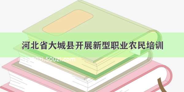 河北省大城县开展新型职业农民培训