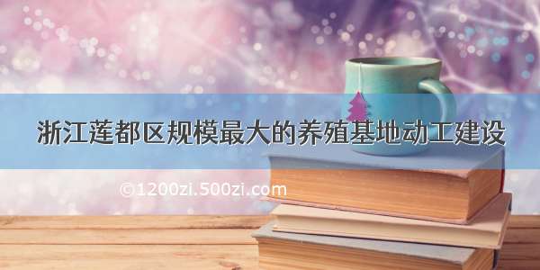 浙江莲都区规模最大的养殖基地动工建设