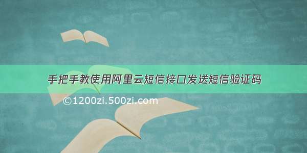 手把手教使用阿里云短信接口发送短信验证码