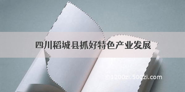 四川稻城县抓好特色产业发展