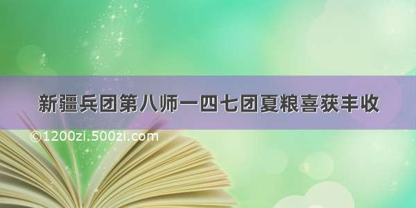 新疆兵团第八师一四七团夏粮喜获丰收