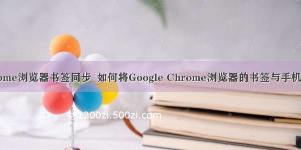 chrome浏览器书签同步_如何将Google Chrome浏览器的书签与手机同步