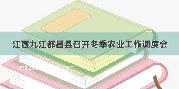 江西九江都昌县召开冬季农业工作调度会