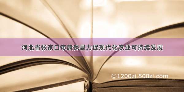 河北省张家口市康保县力促现代化农业可持续发展