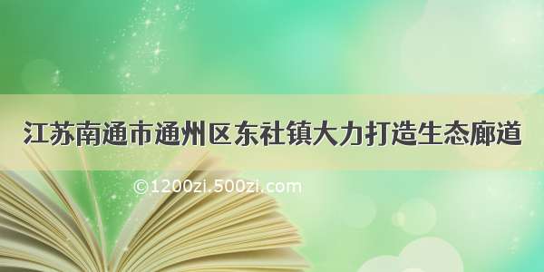 江苏南通市通州区东社镇大力打造生态廊道