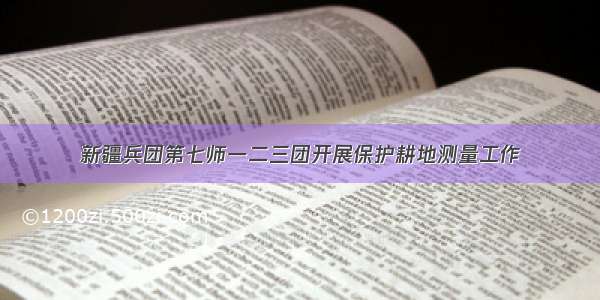 新疆兵团第七师一二三团开展保护耕地测量工作