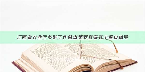 江西省农业厅冬种工作督查组到宜春宜丰督查指导