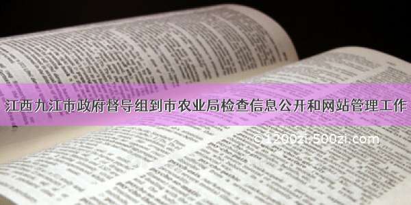 江西九江市政府督导组到市农业局检查信息公开和网站管理工作