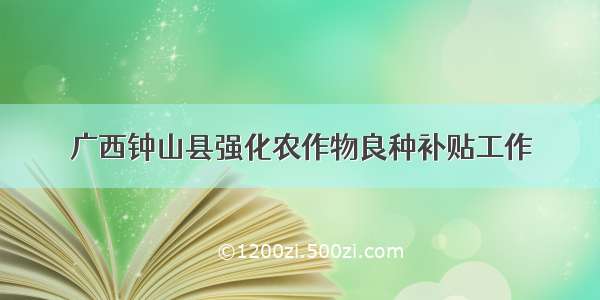 广西钟山县强化农作物良种补贴工作